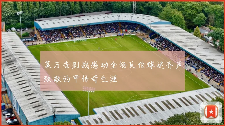 莱万告别战感动全场瓦伦球迷齐声致敬西甲传奇生涯