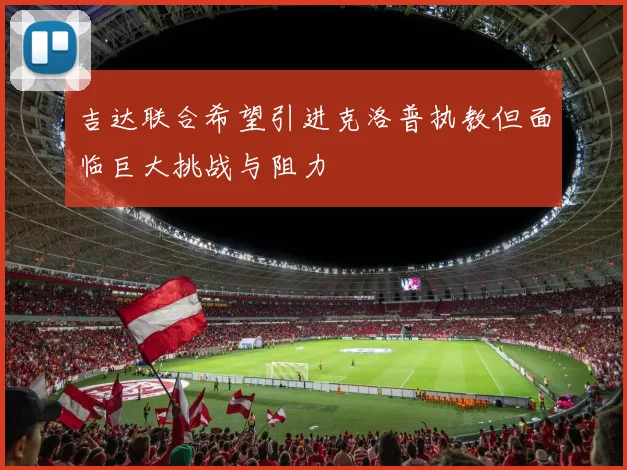 吉达联合希望引进克洛普执教但面临巨大挑战与阻力